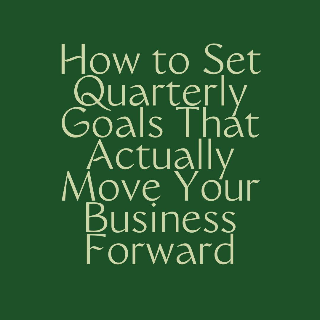 How to Set Quarterly Goals That Actually Move Your Business Forward
