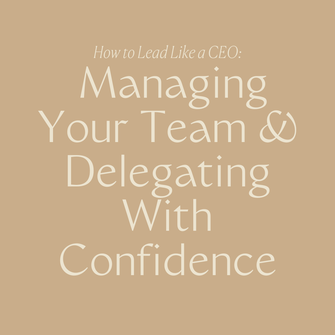 How to Lead Like a CEO: Managing Your Team & Delegating With Confidence