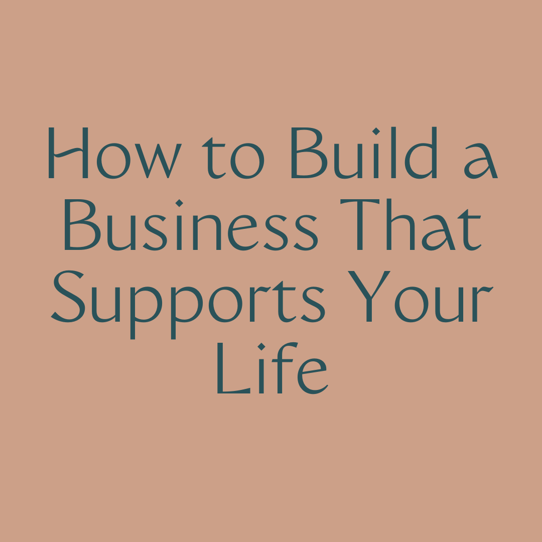 How to Build a Business That Supports Your Life